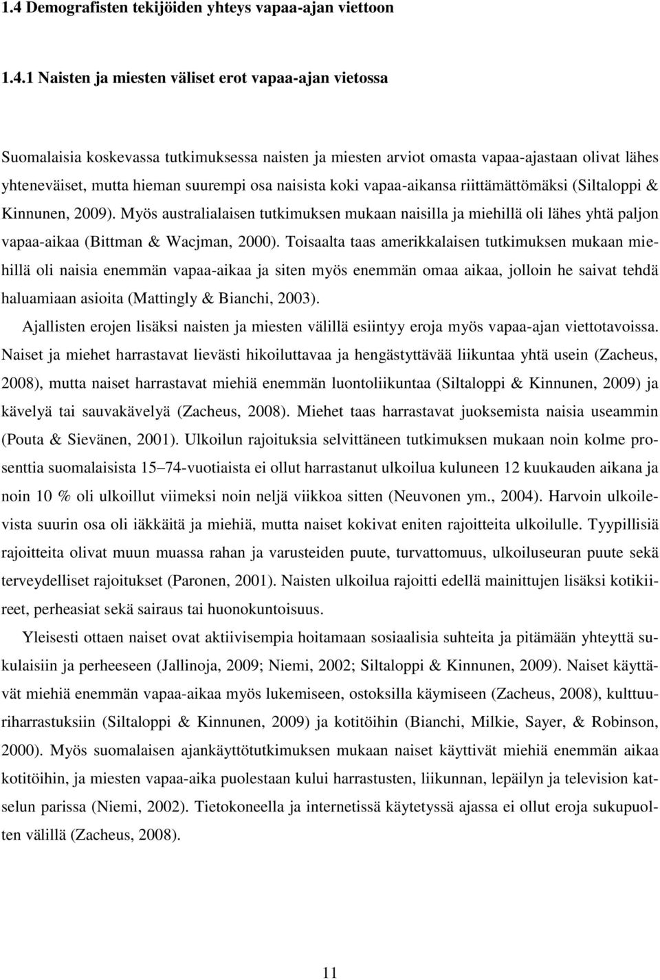 Myös australialaisen tutkimuksen mukaan naisilla ja miehillä oli lähes yhtä paljon vapaa-aikaa (Bittman & Wacjman, 2000).