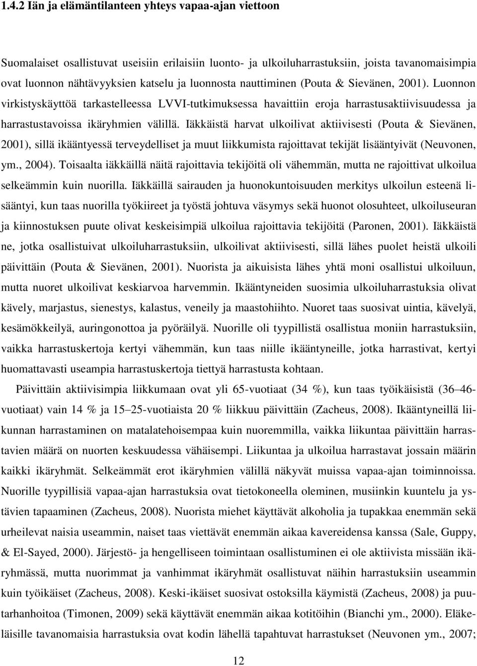 Iäkkäistä harvat ulkoilivat aktiivisesti (Pouta & Sievänen, 2001), sillä ikääntyessä terveydelliset ja muut liikkumista rajoittavat tekijät lisääntyivät (Neuvonen, ym., 2004).