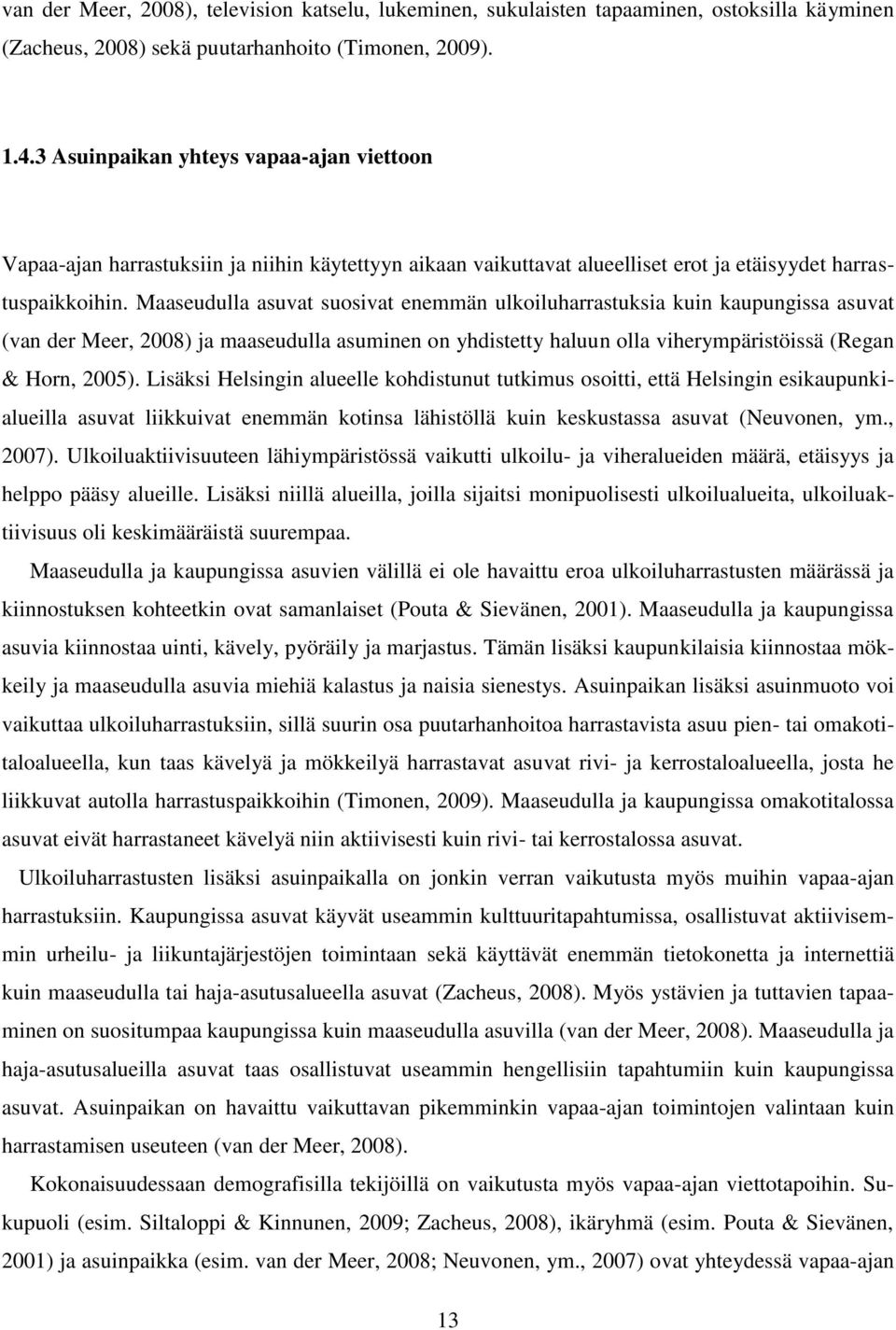 Maaseudulla asuvat suosivat enemmän ulkoiluharrastuksia kuin kaupungissa asuvat (van der Meer, 2008) ja maaseudulla asuminen on yhdistetty haluun olla viherympäristöissä (Regan & Horn, 2005).