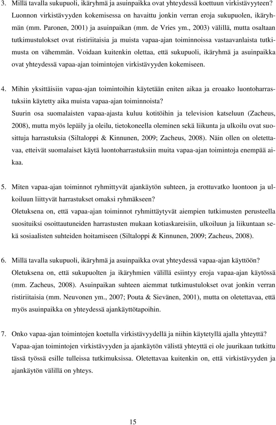 Voidaan kuitenkin olettaa, että sukupuoli, ikäryhmä ja asuinpaikka ovat yhteydessä vapaa-ajan toimintojen virkistävyyden kokemiseen. 4.