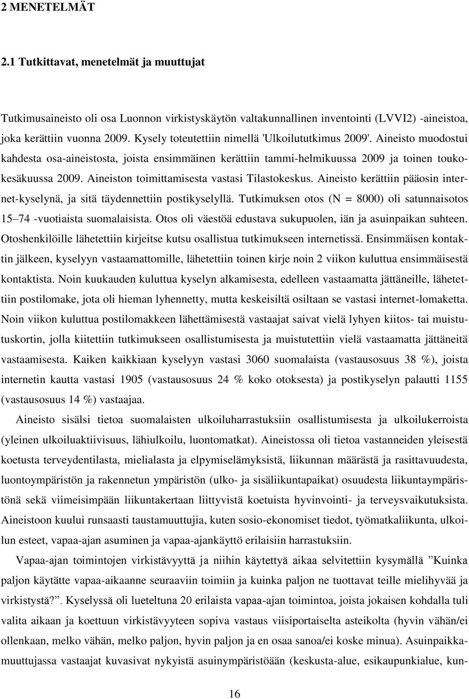 Aineiston toimittamisesta vastasi Tilastokeskus. Aineisto kerättiin pääosin internet-kyselynä, ja sitä täydennettiin postikyselyllä.