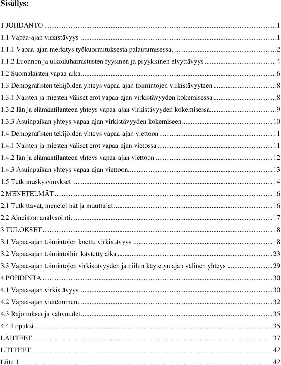 .. 9 1.3.3 Asuinpaikan yhteys vapaa-ajan virkistävyyden kokemiseen... 10 1.4 Demografisten tekijöiden yhteys vapaa-ajan viettoon... 11 1.4.1 Naisten ja miesten väliset erot vapaa-ajan vietossa... 11 1.4.2 Iän ja elämäntilanteen yhteys vapaa-ajan viettoon.