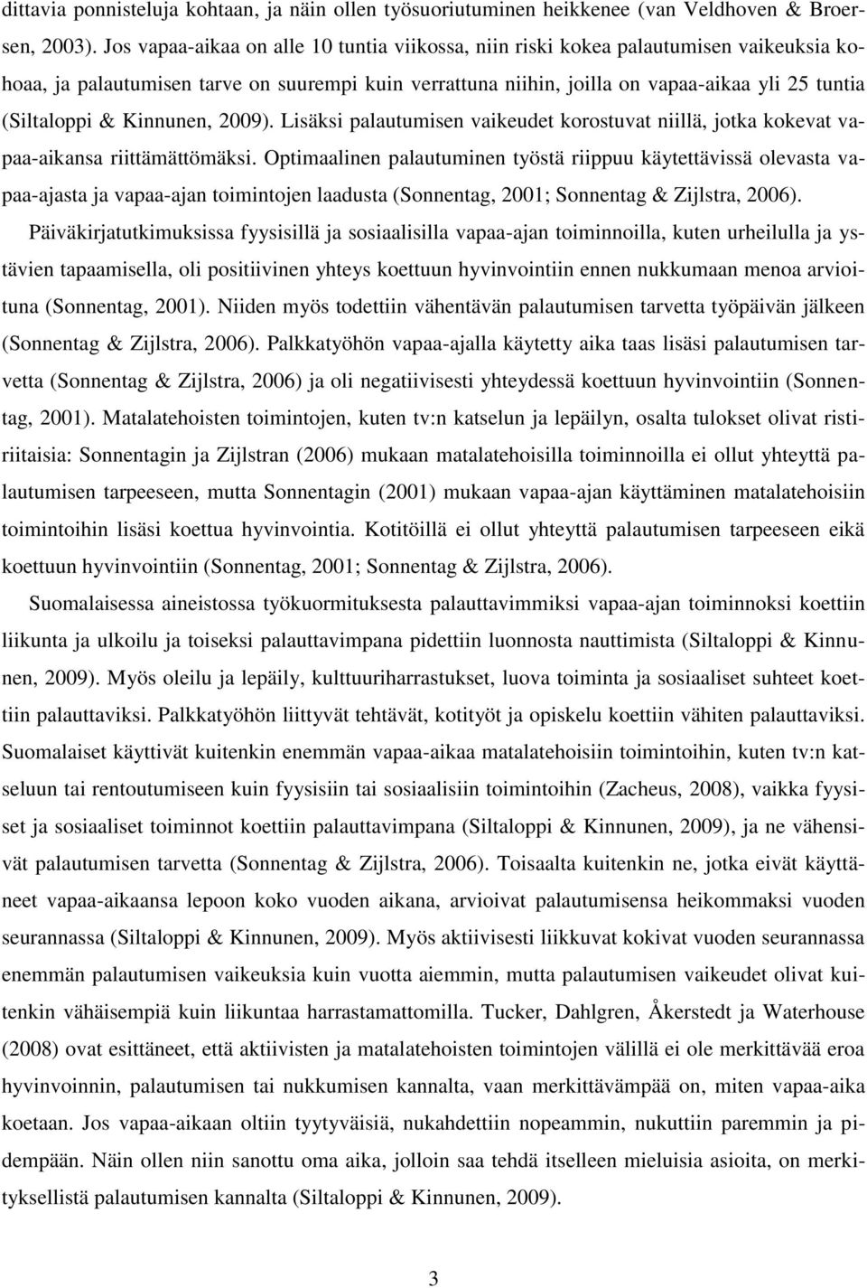 & Kinnunen, 2009). Lisäksi palautumisen vaikeudet korostuvat niillä, jotka kokevat vapaa-aikansa riittämättömäksi.