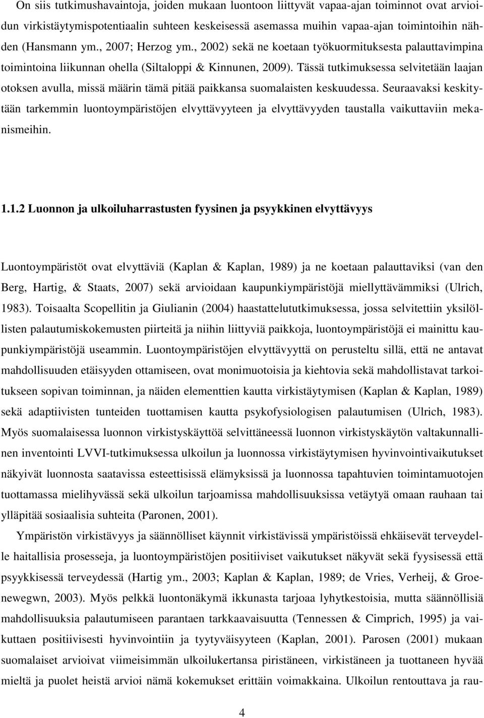 Tässä tutkimuksessa selvitetään laajan otoksen avulla, missä määrin tämä pitää paikkansa suomalaisten keskuudessa.