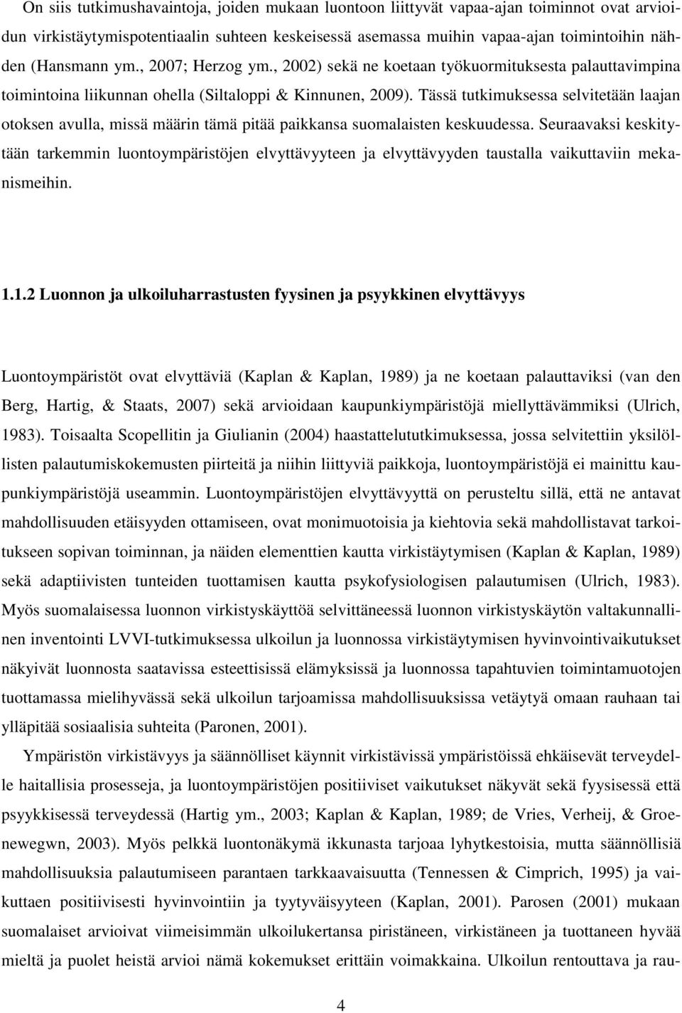 Tässä tutkimuksessa selvitetään laajan otoksen avulla, missä määrin tämä pitää paikkansa suomalaisten keskuudessa.