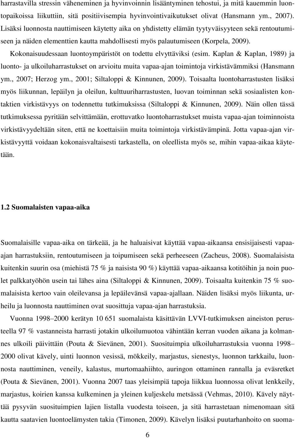 Kokonaisuudessaan luontoympäristöt on todettu elvyttäviksi (esim. Kaplan & Kaplan, 1989) ja luonto- ja ulkoiluharrastukset on arvioitu muita vapaa-ajan toimintoja virkistävämmiksi (Hansmann ym.