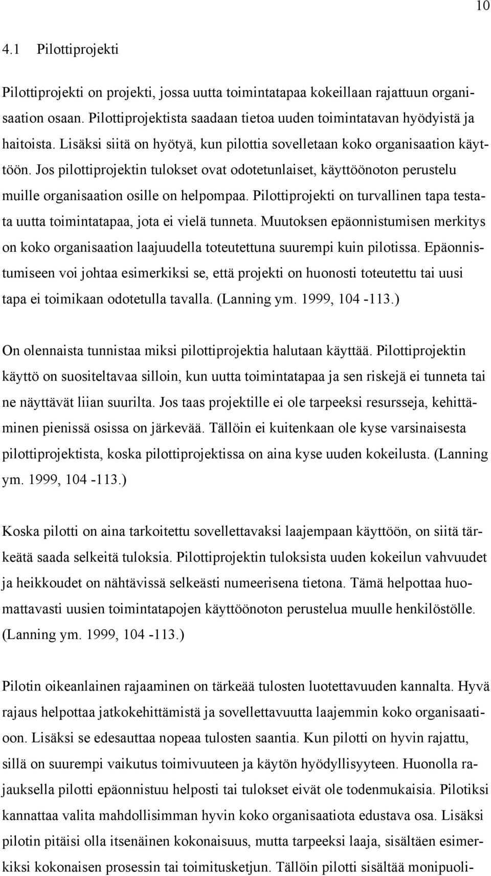 Pilottiprojekti on turvallinen tapa testata uutta toimintatapaa, jota ei vielä tunneta. Muutoksen epäonnistumisen merkitys on koko organisaation laajuudella toteutettuna suurempi kuin pilotissa.