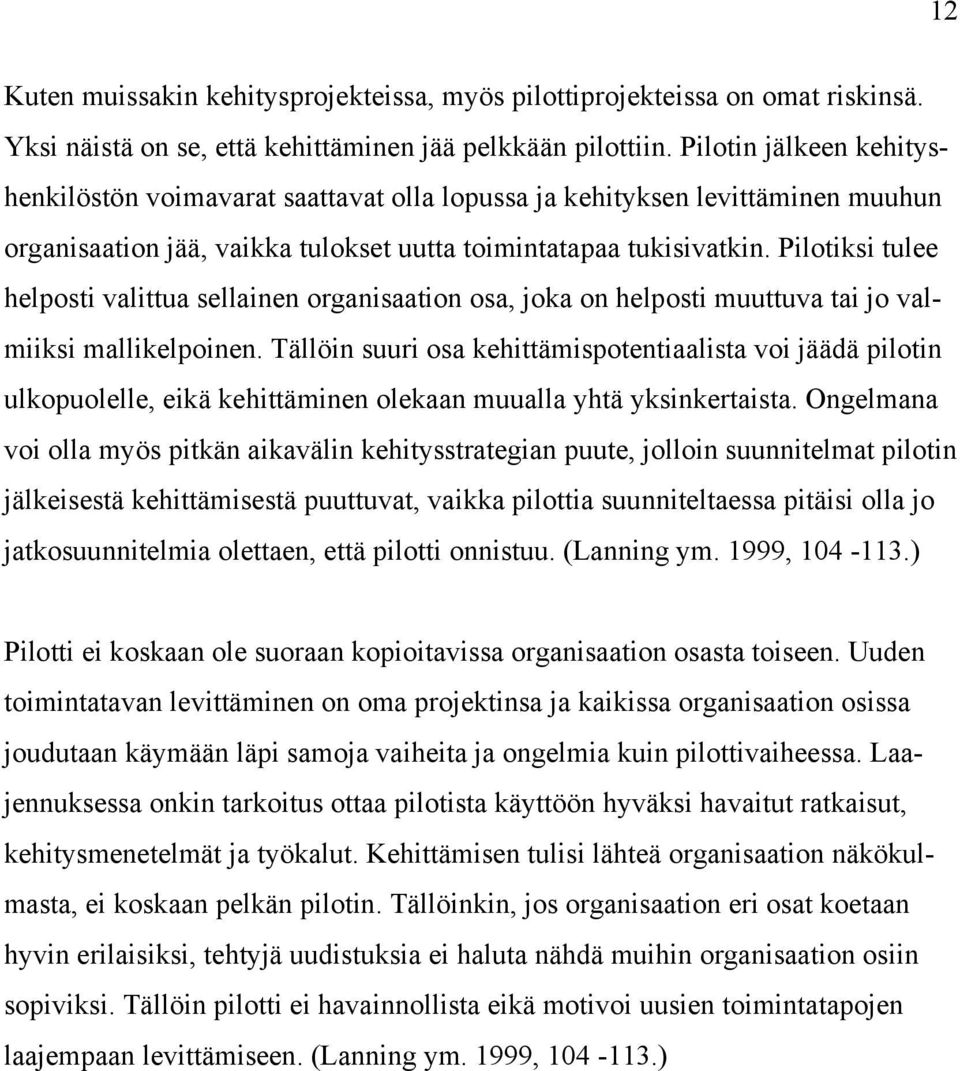 Pilotiksi tulee helposti valittua sellainen organisaation osa, joka on helposti muuttuva tai jo valmiiksi mallikelpoinen.