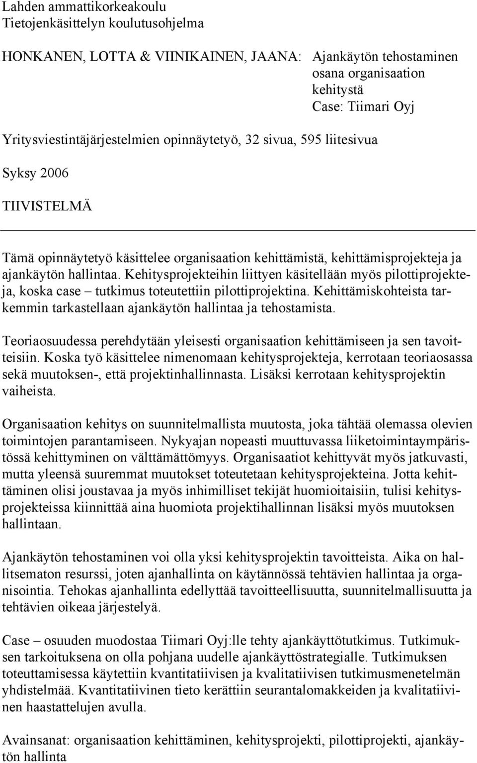 Kehitysprojekteihin liittyen käsitellään myös pilottiprojekteja, koska case tutkimus toteutettiin pilottiprojektina. Kehittämiskohteista tarkemmin tarkastellaan ajankäytön hallintaa ja tehostamista.