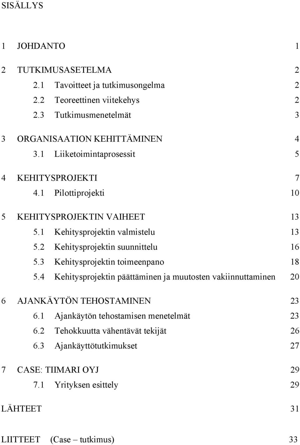 2 Kehitysprojektin suunnittelu 16 5.3 Kehitysprojektin toimeenpano 18 5.4 Kehitysprojektin päättäminen ja muutosten vakiinnuttaminen 20 6 AJANKÄYTÖN TEHOSTAMINEN 23 6.