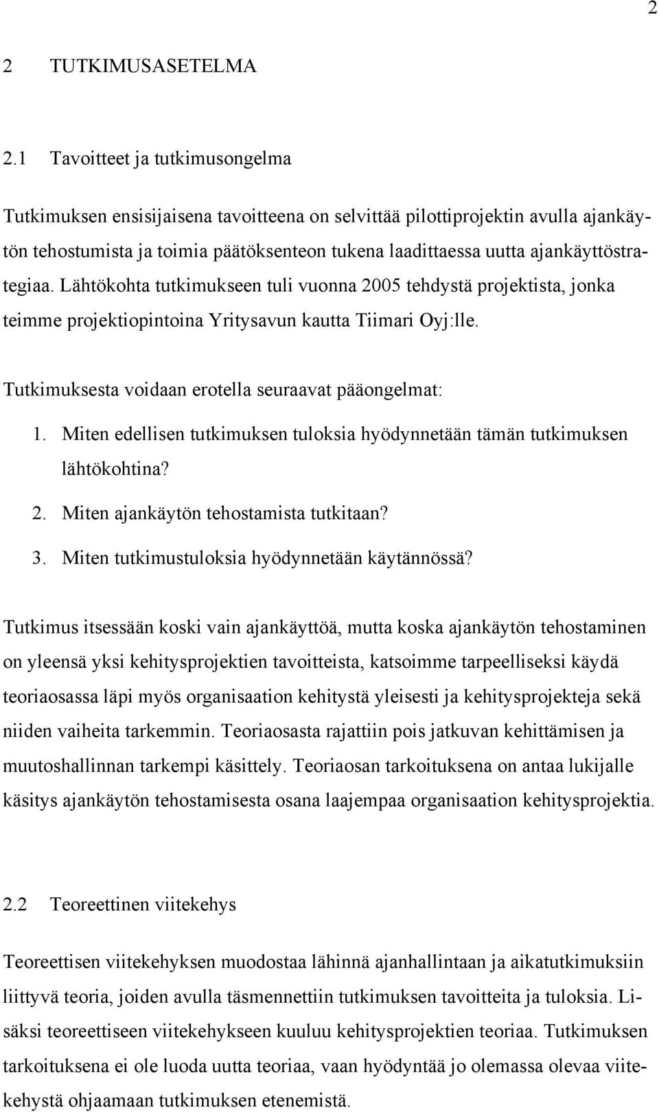 ajankäyttöstrategiaa. Lähtökohta tutkimukseen tuli vuonna 2005 tehdystä projektista, jonka teimme projektiopintoina Yritysavun kautta Tiimari Oyj:lle.