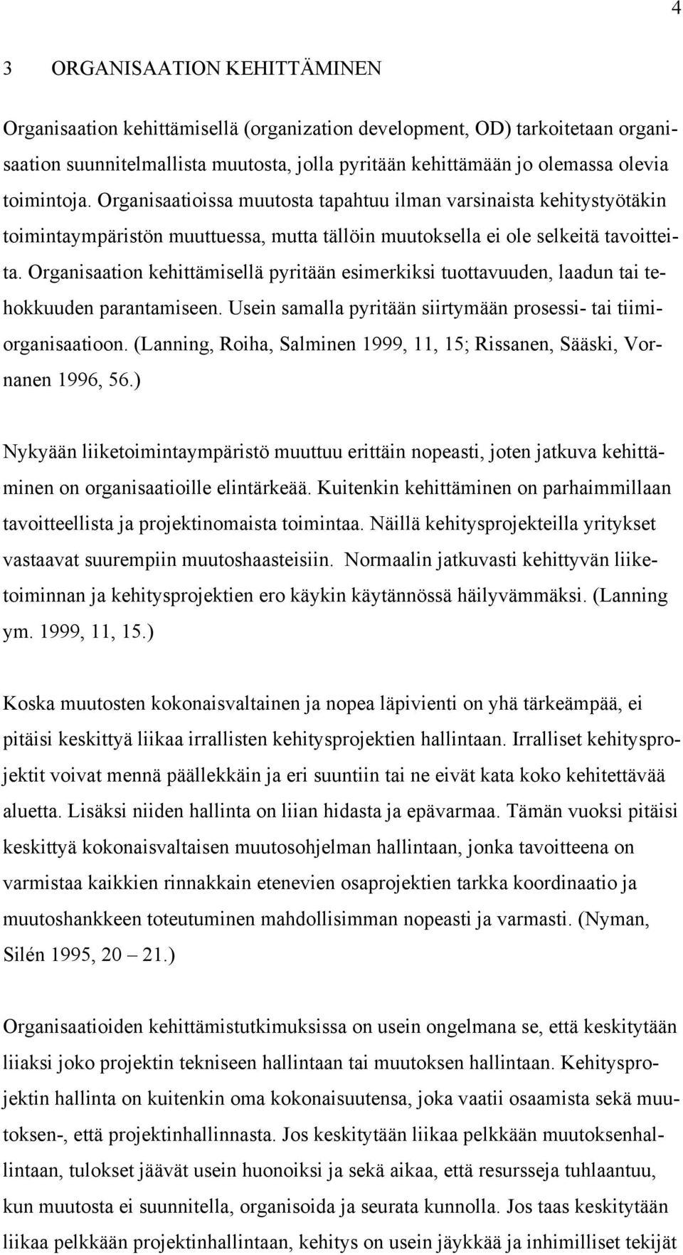 Organisaation kehittämisellä pyritään esimerkiksi tuottavuuden, laadun tai tehokkuuden parantamiseen. Usein samalla pyritään siirtymään prosessi- tai tiimiorganisaatioon.