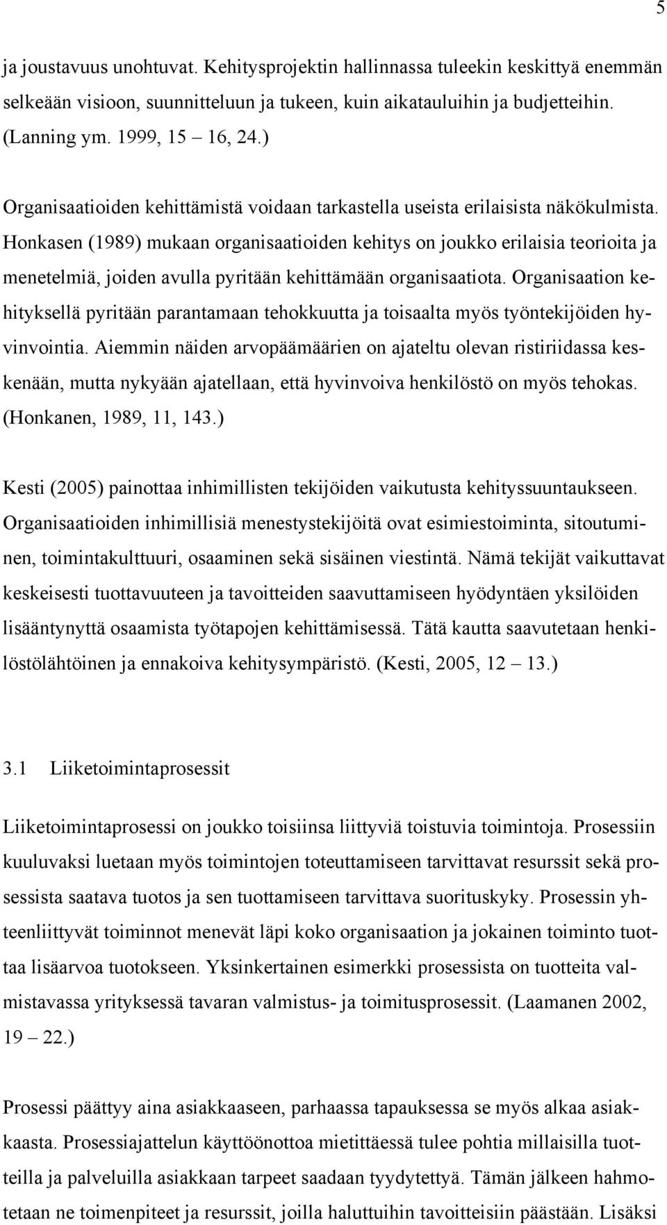 Honkasen (1989) mukaan organisaatioiden kehitys on joukko erilaisia teorioita ja menetelmiä, joiden avulla pyritään kehittämään organisaatiota.