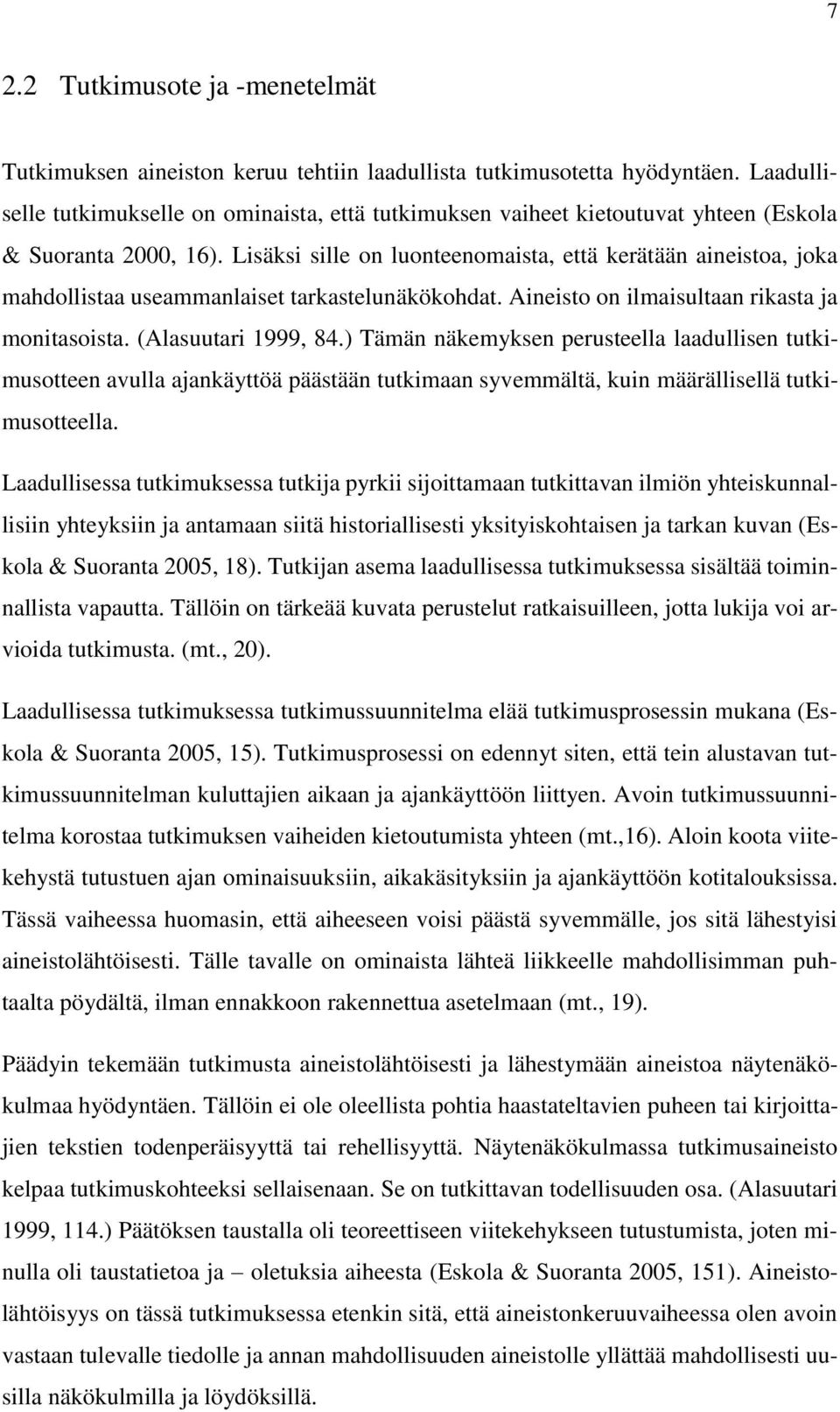 Lisäksi sille on luonteenomaista, että kerätään aineistoa, joka mahdollistaa useammanlaiset tarkastelunäkökohdat. Aineisto on ilmaisultaan rikasta ja monitasoista. (Alasuutari 1999, 84.