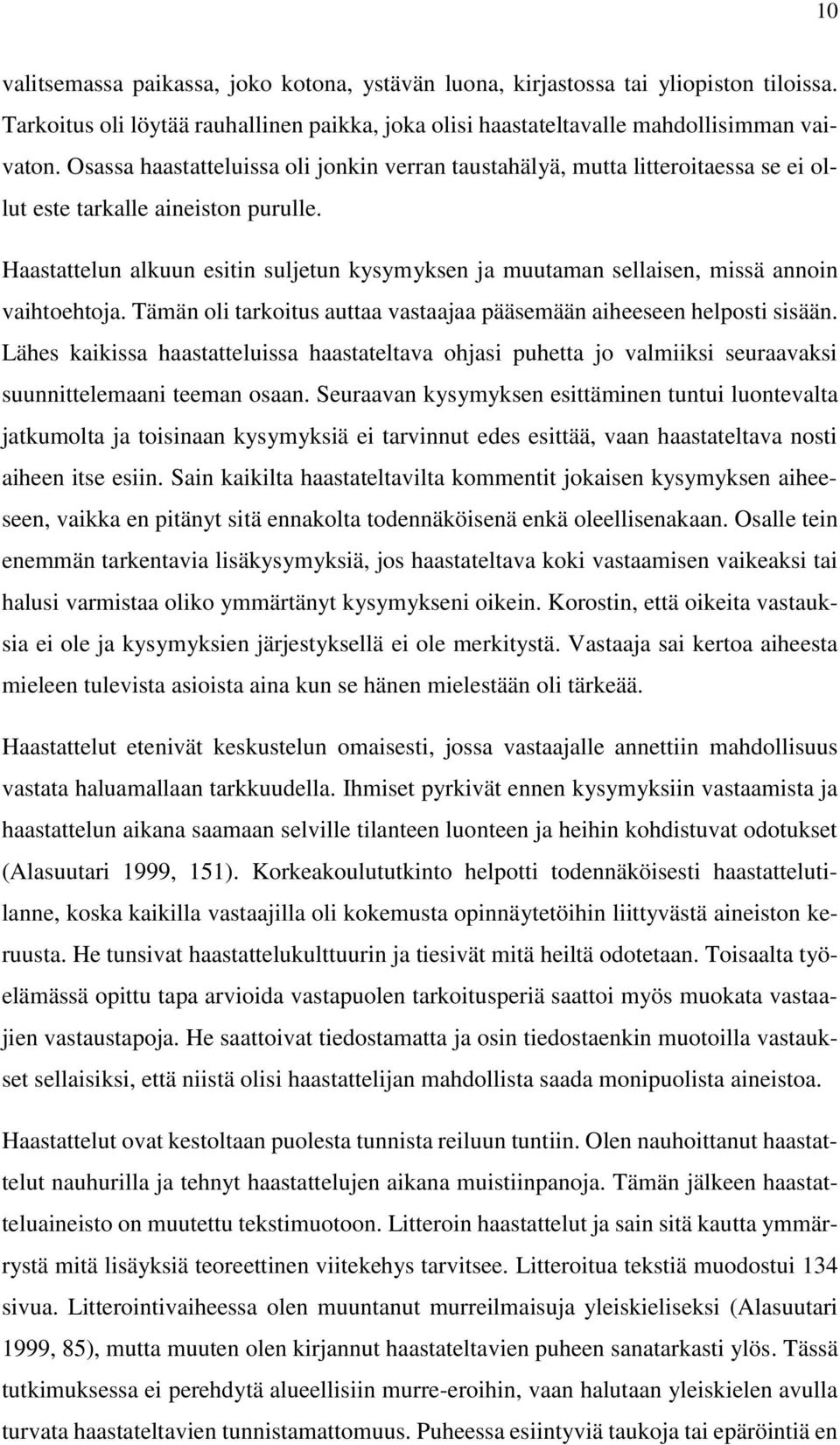 Haastattelun alkuun esitin suljetun kysymyksen ja muutaman sellaisen, missä annoin vaihtoehtoja. Tämän oli tarkoitus auttaa vastaajaa pääsemään aiheeseen helposti sisään.