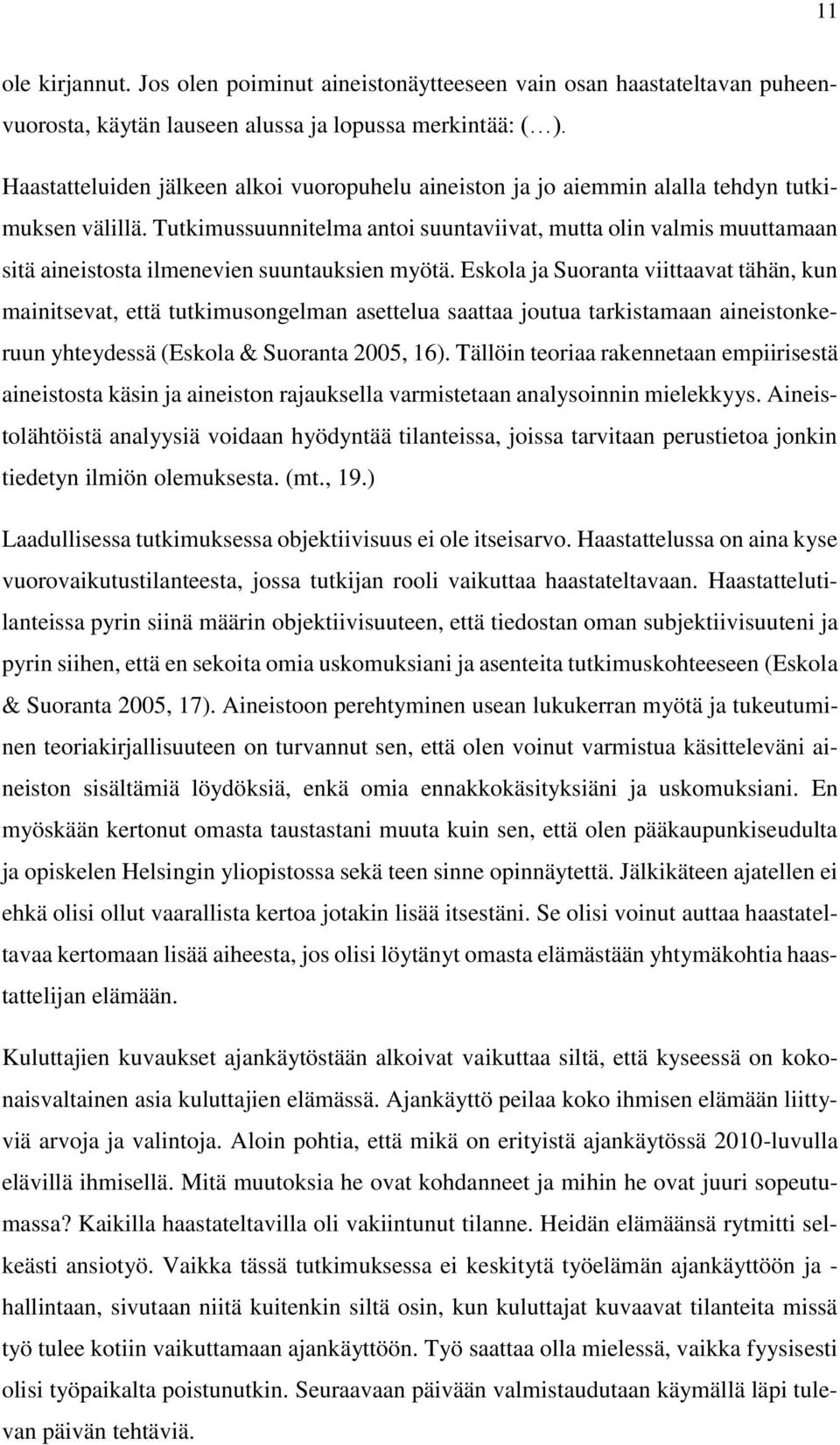 Tutkimussuunnitelma antoi suuntaviivat, mutta olin valmis muuttamaan sitä aineistosta ilmenevien suuntauksien myötä.