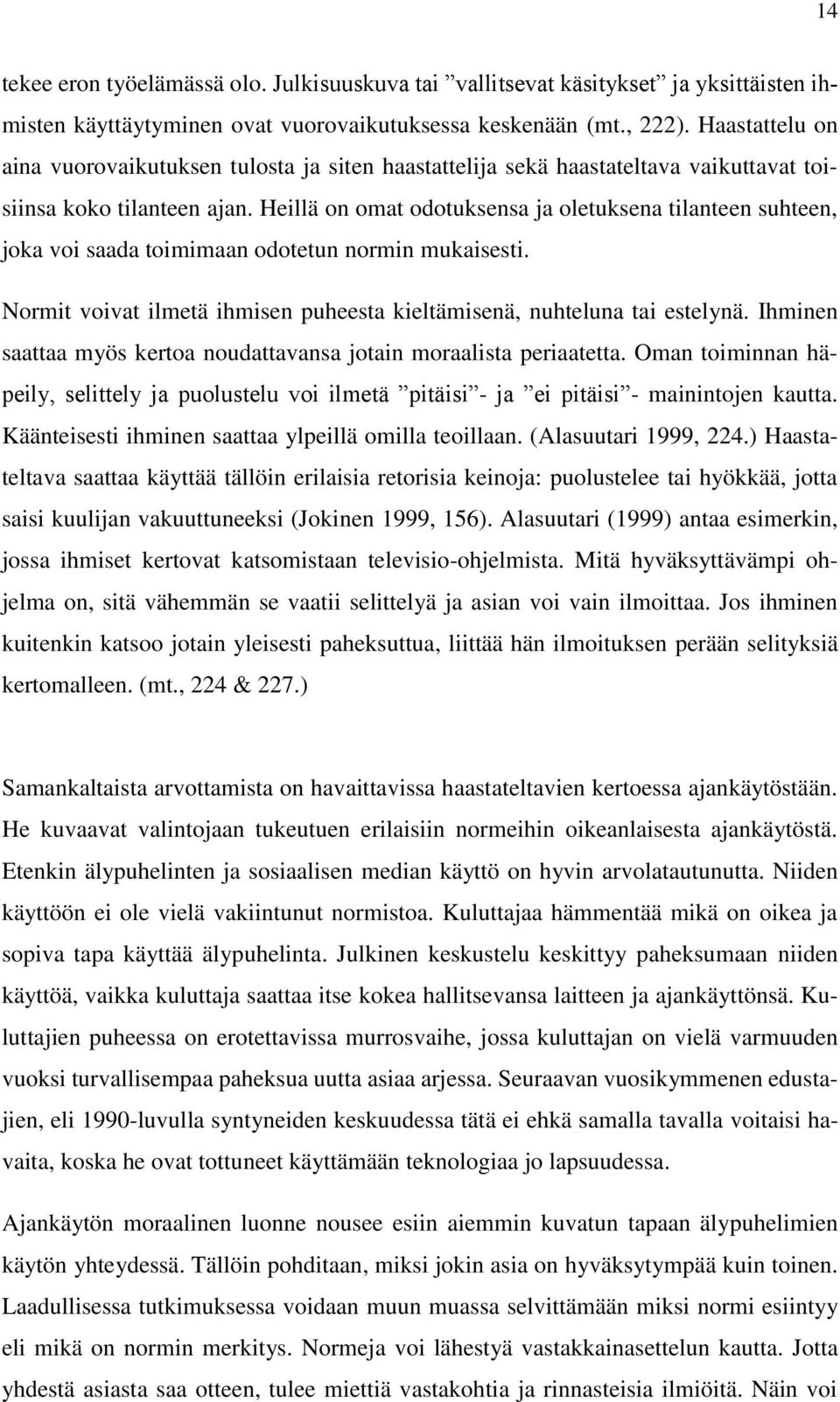 Heillä on omat odotuksensa ja oletuksena tilanteen suhteen, joka voi saada toimimaan odotetun normin mukaisesti. Normit voivat ilmetä ihmisen puheesta kieltämisenä, nuhteluna tai estelynä.