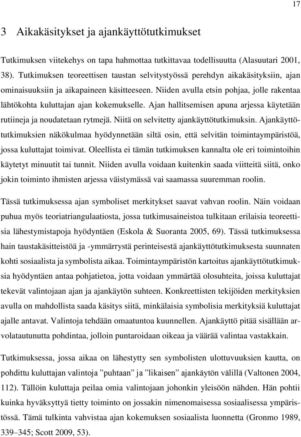 Niiden avulla etsin pohjaa, jolle rakentaa lähtökohta kuluttajan ajan kokemukselle. Ajan hallitsemisen apuna arjessa käytetään rutiineja ja noudatetaan rytmejä.