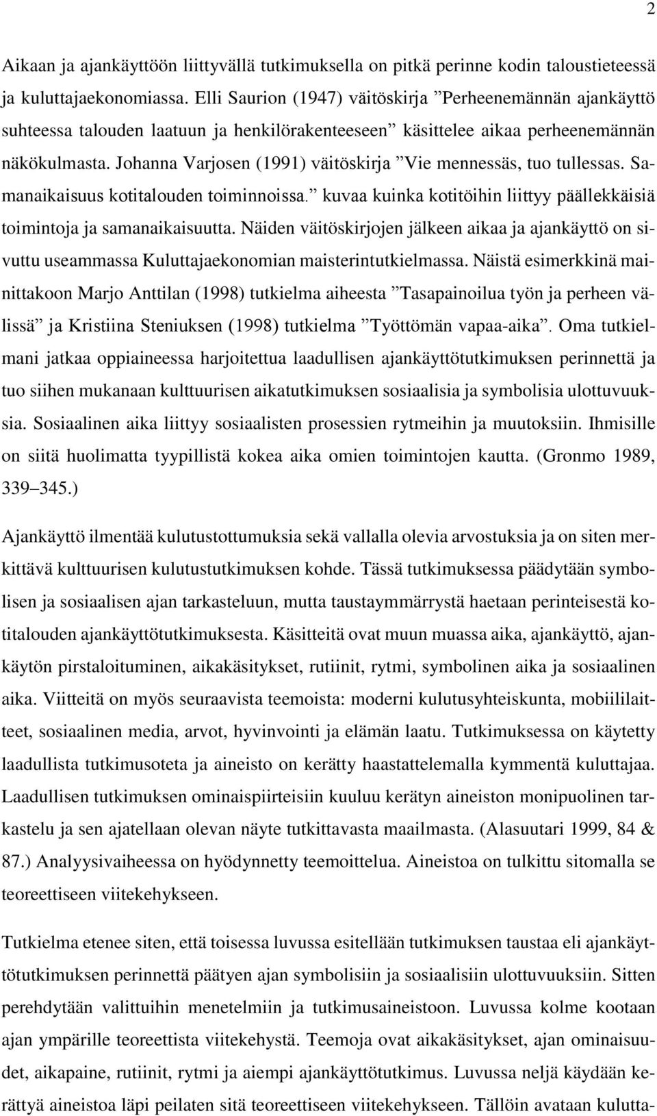 Johanna Varjosen (1991) väitöskirja Vie mennessäs, tuo tullessas. Samanaikaisuus kotitalouden toiminnoissa. kuvaa kuinka kotitöihin liittyy päällekkäisiä toimintoja ja samanaikaisuutta.