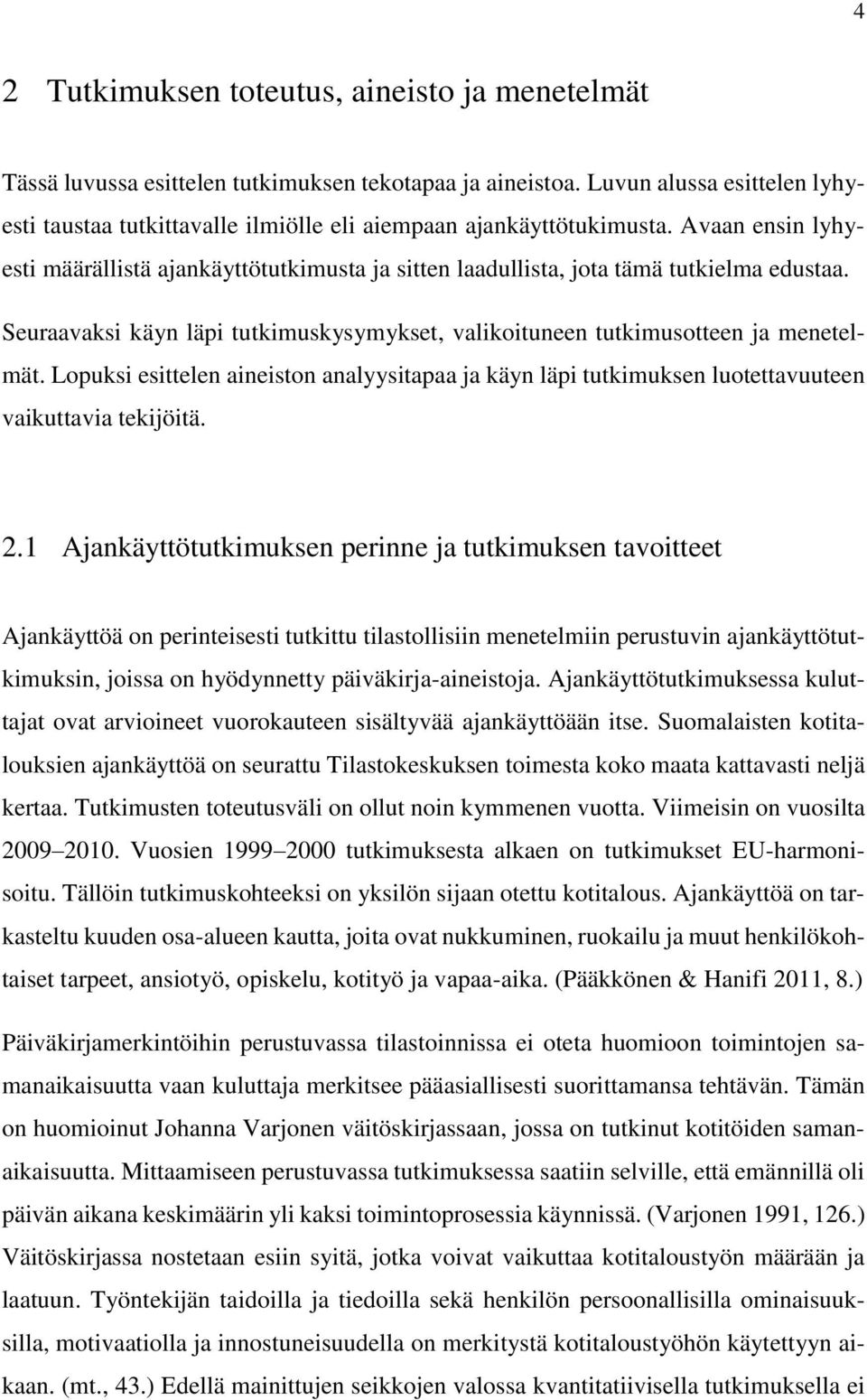 Avaan ensin lyhyesti määrällistä ajankäyttötutkimusta ja sitten laadullista, jota tämä tutkielma edustaa. Seuraavaksi käyn läpi tutkimuskysymykset, valikoituneen tutkimusotteen ja menetelmät.