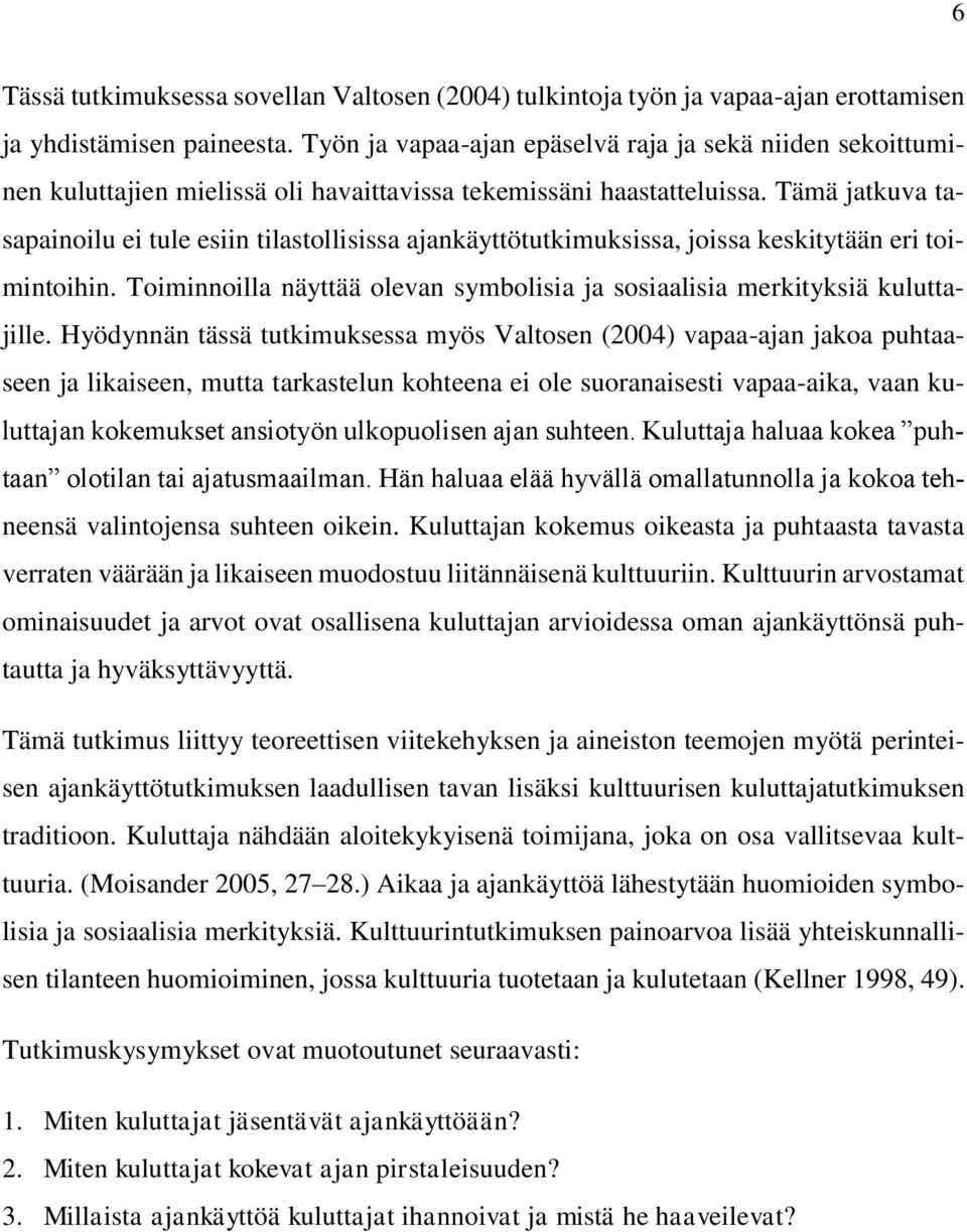 Tämä jatkuva tasapainoilu ei tule esiin tilastollisissa ajankäyttötutkimuksissa, joissa keskitytään eri toimintoihin. Toiminnoilla näyttää olevan symbolisia ja sosiaalisia merkityksiä kuluttajille.