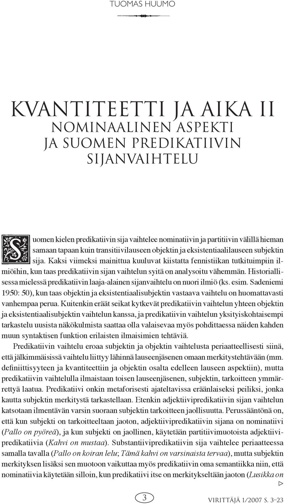 Kaksi viimeksi mainittua kuuluvat kiistatta fennistiikan tutkituimpiin ilmiöihin, kun taas predikatiivin sijan vaihtelun syitä on analysoitu vähemmän.