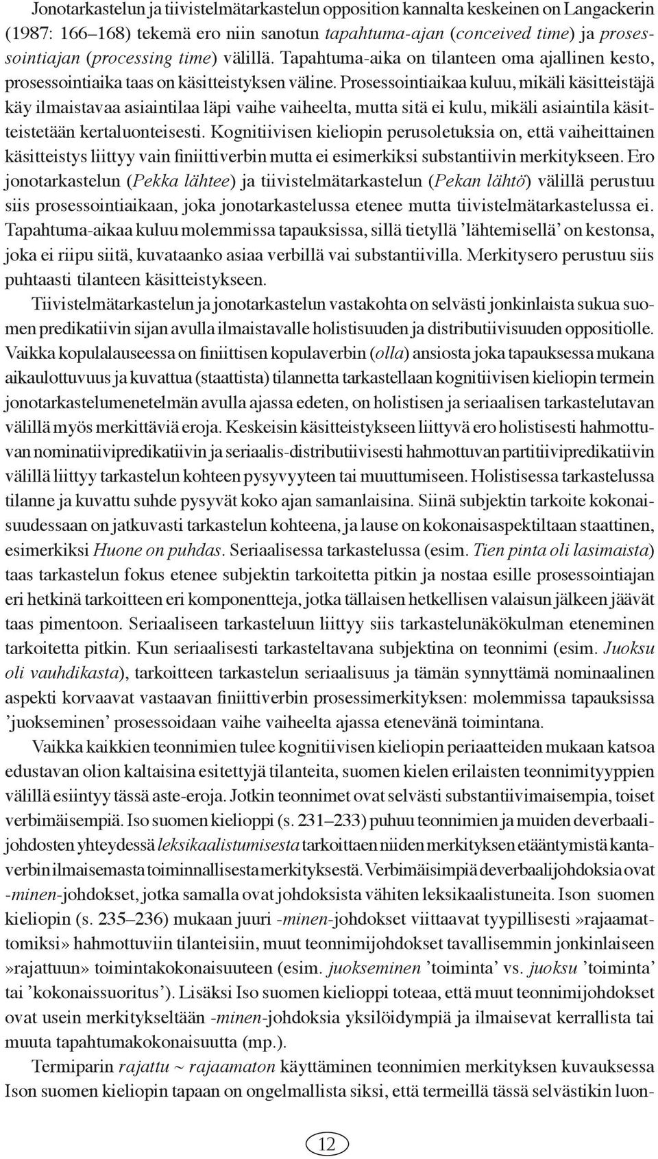 Prosessointiaikaa kuluu, mikäli käsitteistäjä käy ilmaistavaa asiaintilaa läpi vaihe vaiheelta, mutta sitä ei kulu, mikäli asiaintila käsitteistetään kertaluonteisesti.