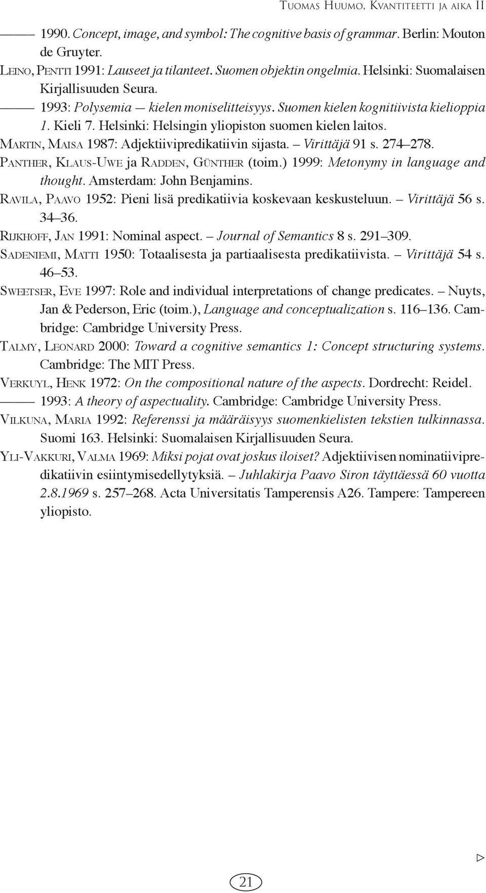 MARTIN, MAISA 1987: Adjektiivipredikatiivin sijasta. Virittäjä 91 s. 274 278. PANTHER, KLAUS-UWE ja RADDEN, GÜNTHER (toim.) 1999: Metonymy in language and thought. Amsterdam: John Benjamins.