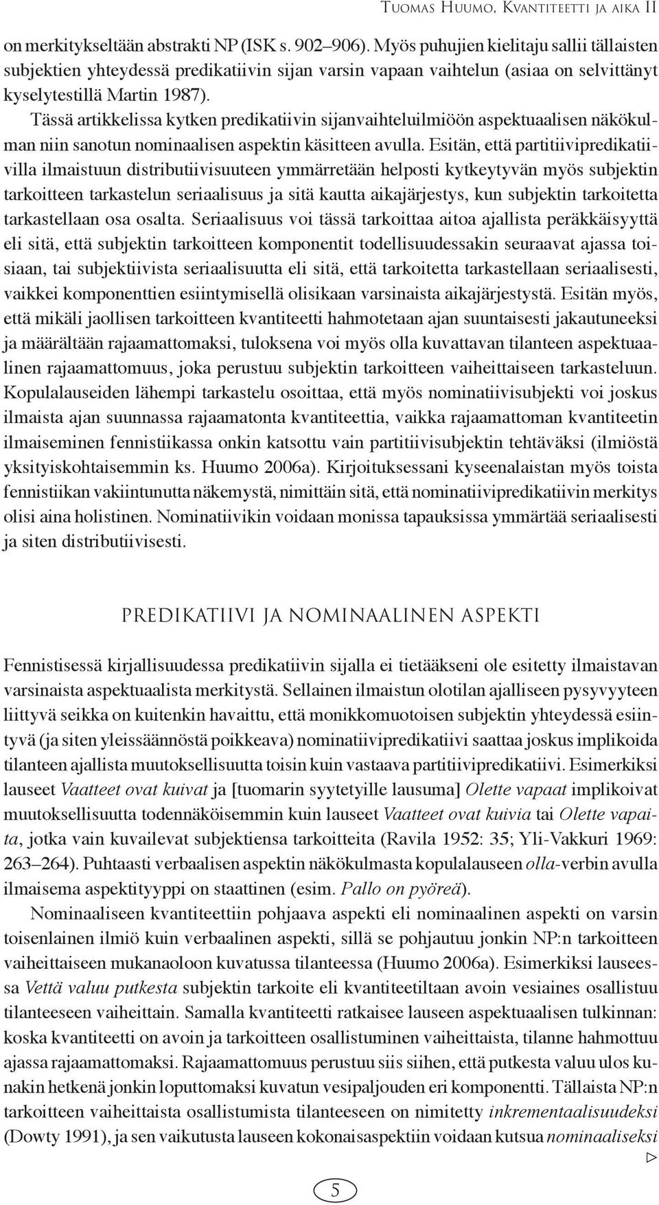 Tässä artikkelissa kytken predikatiivin sijanvaihteluilmiöön aspektuaalisen näkökulman niin sanotun nominaalisen aspektin käsitteen avulla.