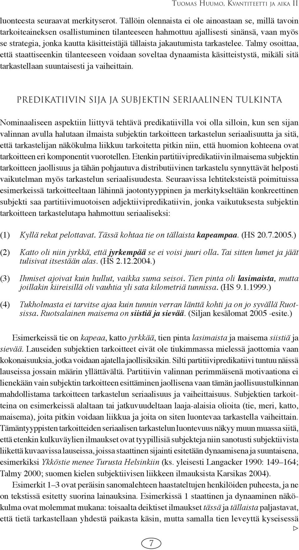 jakautumista tarkastelee. Talmy osoittaa, että staattiseenkin tilanteeseen voidaan soveltaa dynaamista käsitteistystä, mikäli sitä tarkastellaan suuntaisesti ja vaiheittain.