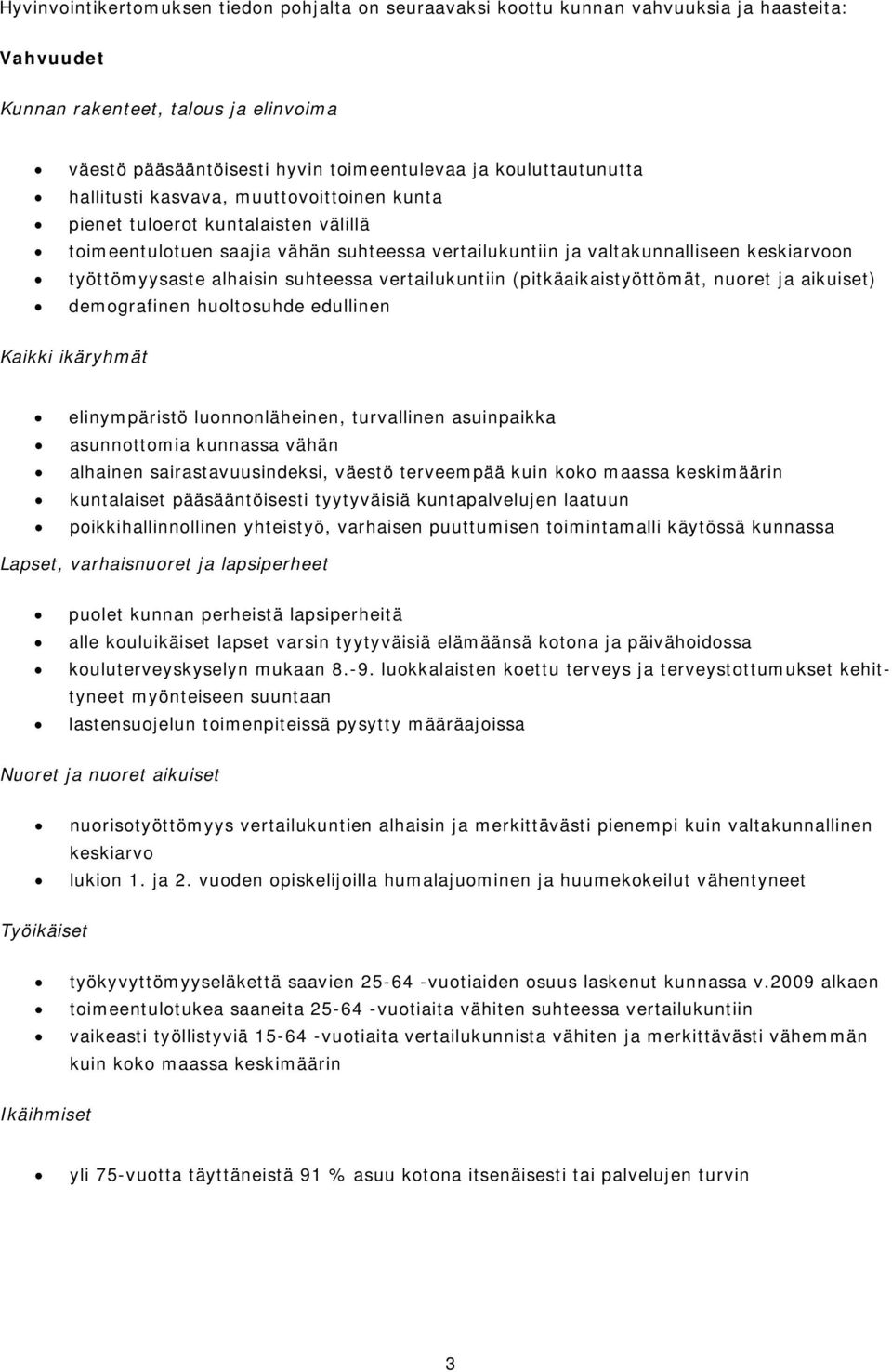 alhaisin suhteessa vertailukuntiin (pitkäaikaistyöttömät, nuoret ja aikuiset) demografinen huoltosuhde edullinen Kaikki ikäryhmät elinympäristö luonnonläheinen, turvallinen asuinpaikka asunnottomia