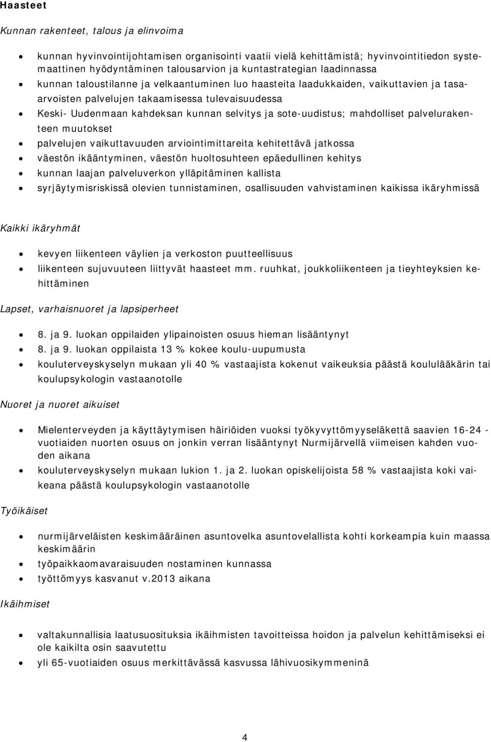 sote-uudistus; mahdolliset palvelurakenteen muutokset palvelujen vaikuttavuuden arviointimittareita kehitettävä jatkossa väestön ikääntyminen, väestön huoltosuhteen epäedullinen kehitys kunnan laajan