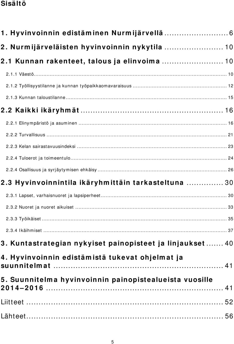 .. 24 2.2.4 Osallisuus ja syrjäytymisen ehkäisy... 26 2.3 Hyvinvoinnintila ikäryhmittäin tarkasteltuna... 30 2.3.1 Lapset, varhaisnuoret ja lapsiperheet... 30 2.3.2 Nuoret ja nuoret aikuiset... 33 2.