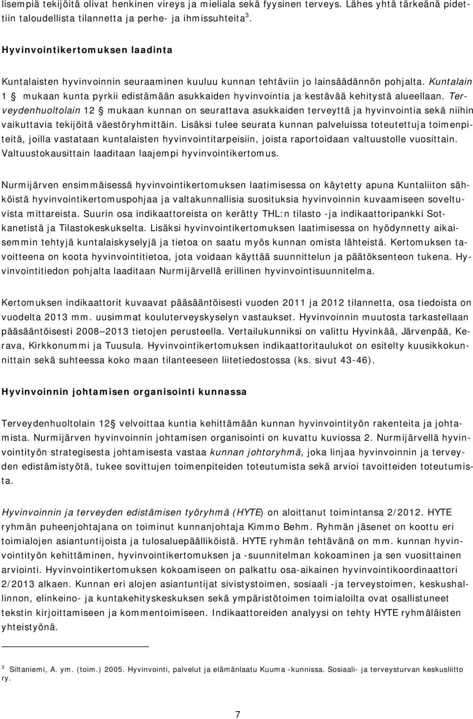 Kuntalain 1 mukaan kunta pyrkii edistämään asukkaiden hyvinvointia ja kestävää kehitystä alueellaan.