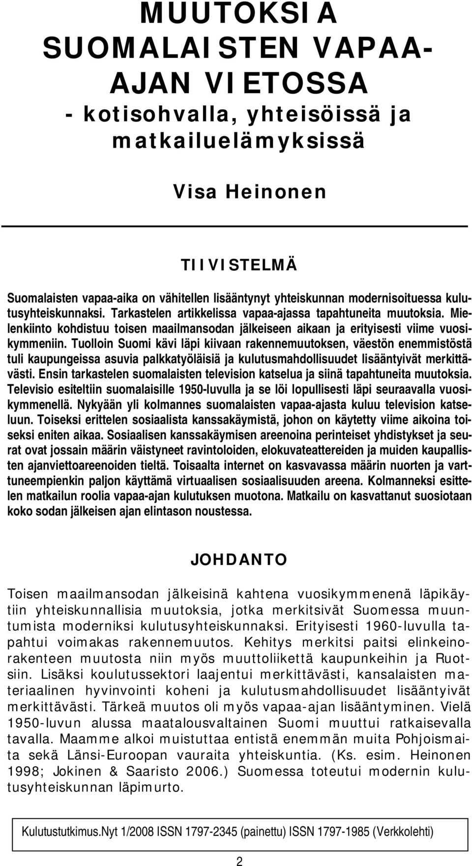 Tuolloin Suomi kävi läpi kiivaan rakennemuutoksen, väestön enemmistöstä tuli kaupungeissa asuvia palkkatyöläisiä ja kulutusmahdollisuudet lisääntyivät merkittävästi.