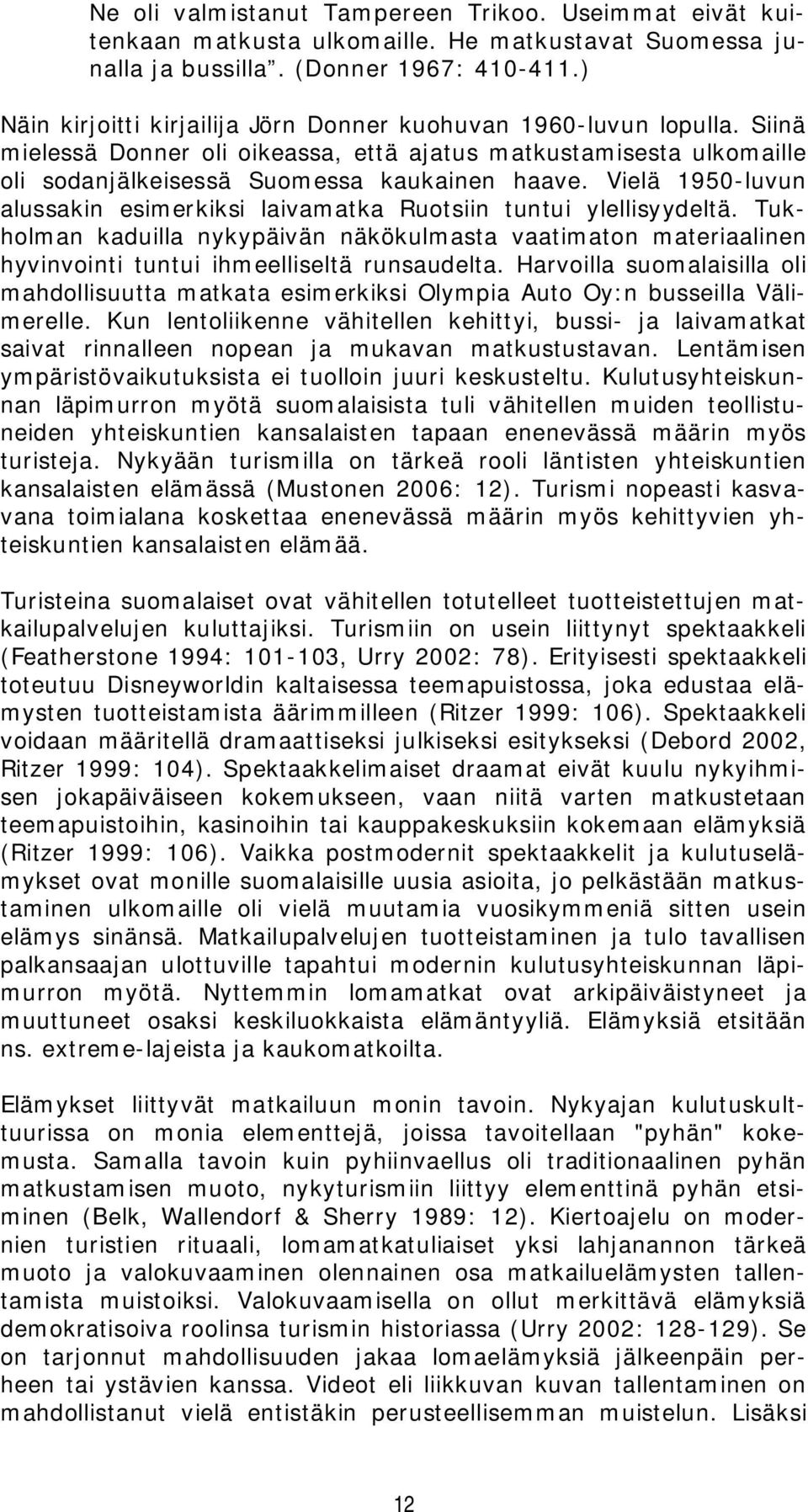 Vielä 1950-luvun alussakin esimerkiksi laivamatka Ruotsiin tuntui ylellisyydeltä. Tukholman kaduilla nykypäivän näkökulmasta vaatimaton materiaalinen hyvinvointi tuntui ihmeelliseltä runsaudelta.