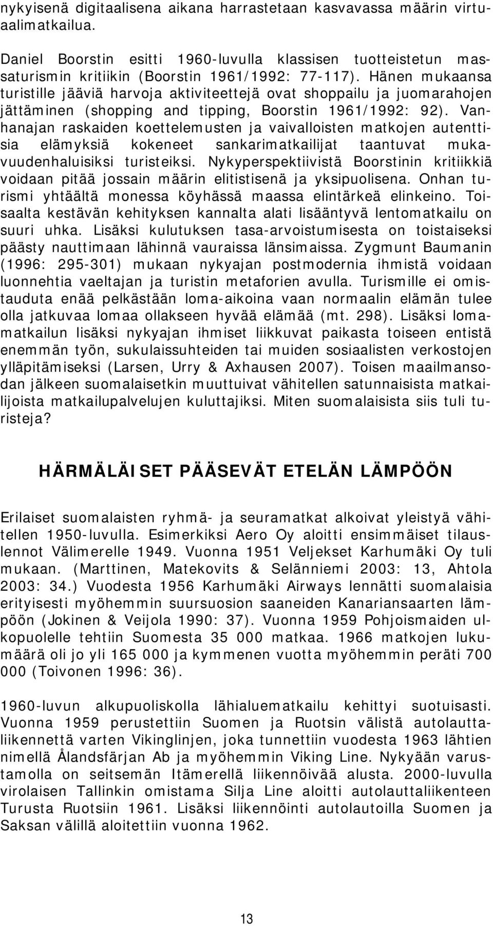 Vanhanajan raskaiden koettelemusten ja vaivalloisten matkojen autenttisia elämyksiä kokeneet sankarimatkailijat taantuvat mukavuudenhaluisiksi turisteiksi.