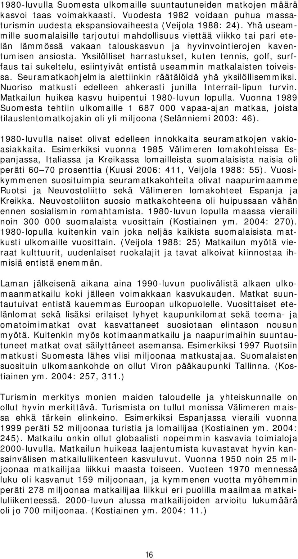 Yksilölliset harrastukset, kuten tennis, golf, surffaus tai sukeltelu, esiintyivät entistä useammin matkalaisten toiveissa. Seuramatkaohjelmia alettiinkin räätälöidä yhä yksilöllisemmiksi.