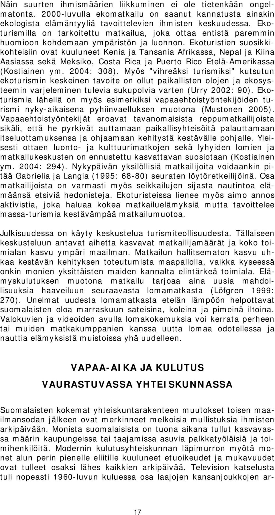 Ekoturistien suosikkikohteisiin ovat kuuluneet Kenia ja Tansania Afrikassa, Nepal ja Kiina Aasiassa sekä Meksiko, Costa Rica ja Puerto Rico Etelä-Amerikassa (Kostiainen ym. 2004: 308).