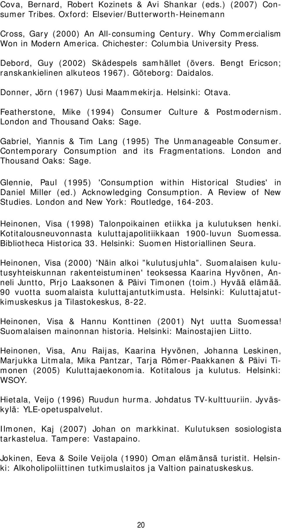 Helsinki: Otava. Featherstone, Mike (1994) Consumer Culture & Postmodernism. London and Thousand Oaks: Sage. Gabriel, Yiannis & Tim Lang (1995) The Unmanageable Consumer.