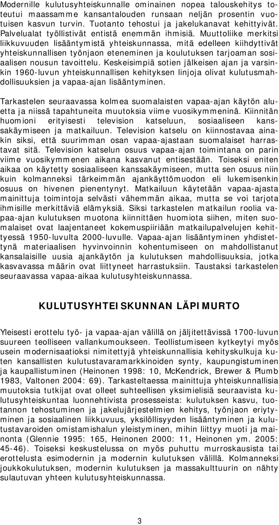 Muuttoliike merkitsi liikkuvuuden lisääntymistä yhteiskunnassa, mitä edelleen kiihdyttivät yhteiskunnallisen työnjaon eteneminen ja koulutuksen tarjoaman sosiaalisen nousun tavoittelu.