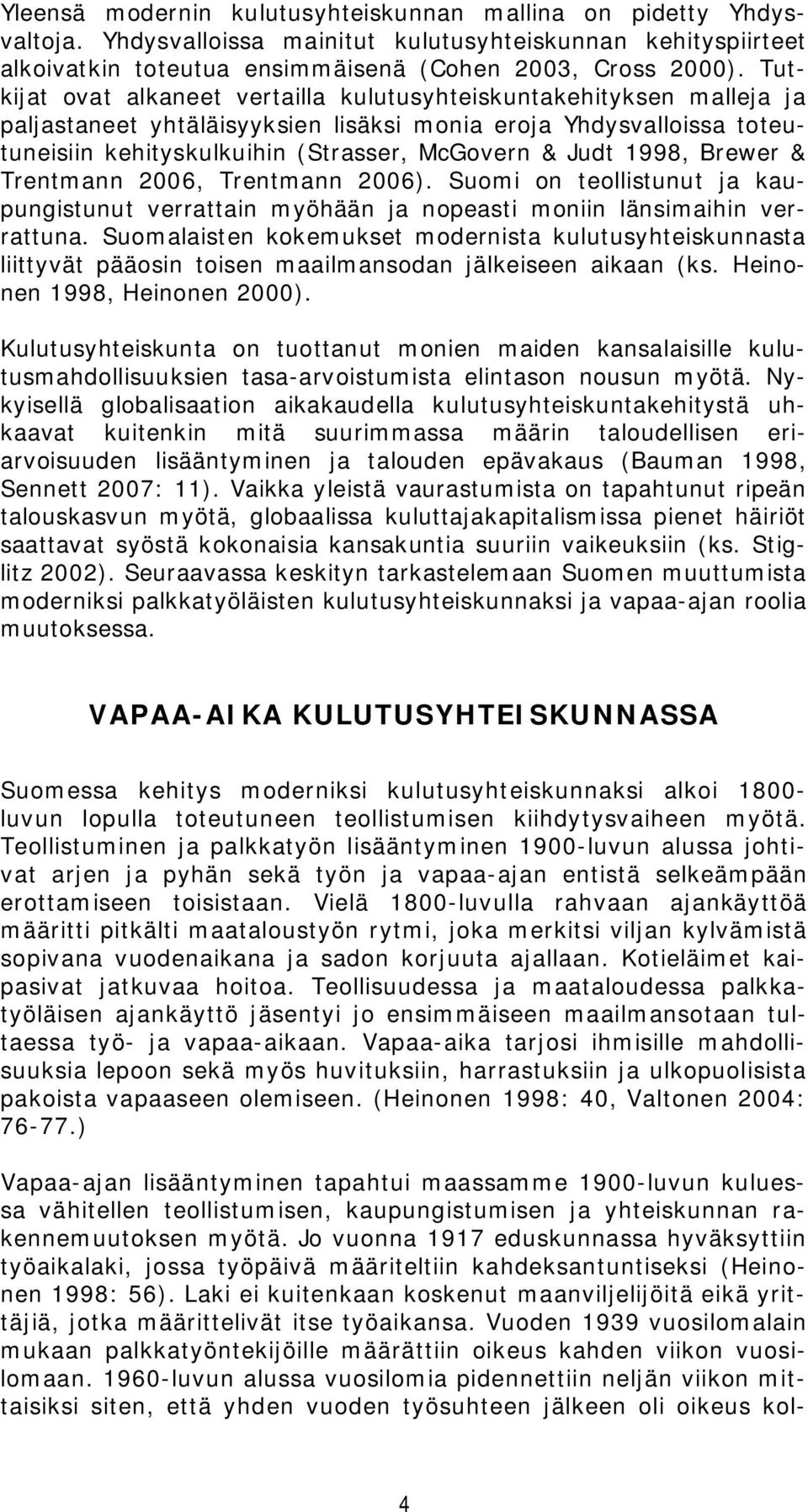 1998, Brewer & Trentmann 2006, Trentmann 2006). Suomi on teollistunut ja kaupungistunut verrattain myöhään ja nopeasti moniin länsimaihin verrattuna.