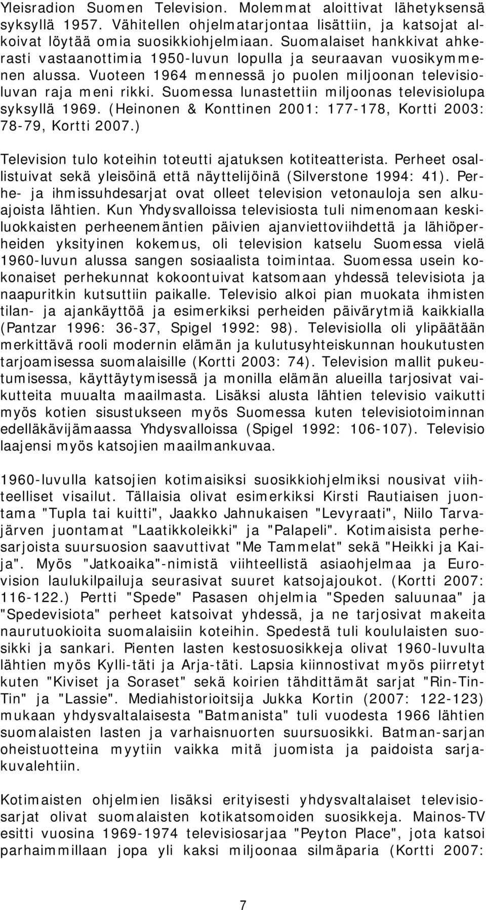 Suomessa lunastettiin miljoonas televisiolupa syksyllä 1969. (Heinonen & Konttinen 2001: 177-178, Kortti 2003: 78-79, Kortti 2007.) Television tulo koteihin toteutti ajatuksen kotiteatterista.