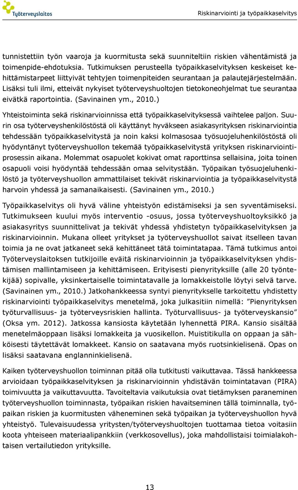 Lisäksi tuli ilmi, etteivät nykyiset työterveyshuoltojen tietokoneohjelmat tue seurantaa eivätkä raportointia. (Savinainen ym., 2010.