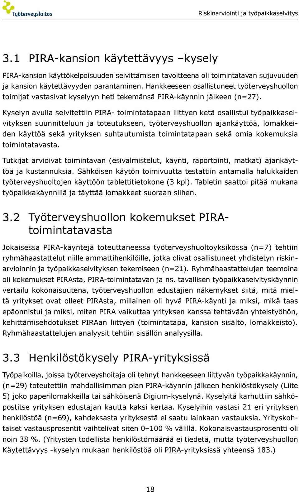 Kyselyn avulla selvitettiin PIRA- toimintatapaan liittyen ketä osallistui työpaikkaselvityksen suunnitteluun ja toteutukseen, työterveyshuollon ajankäyttöä, lomakkeiden käyttöä sekä yrityksen