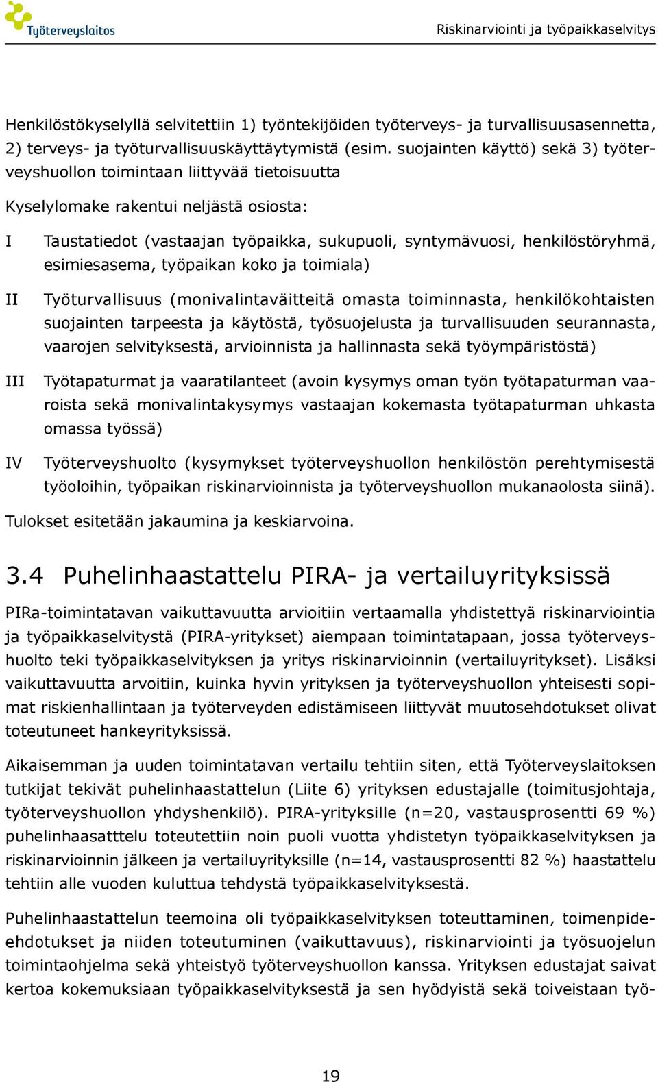 henkilöstöryhmä, esimiesasema, työpaikan koko ja toimiala) Työturvallisuus (monivalintaväitteitä omasta toiminnasta, henkilökohtaisten suojainten tarpeesta ja käytöstä, työsuojelusta ja