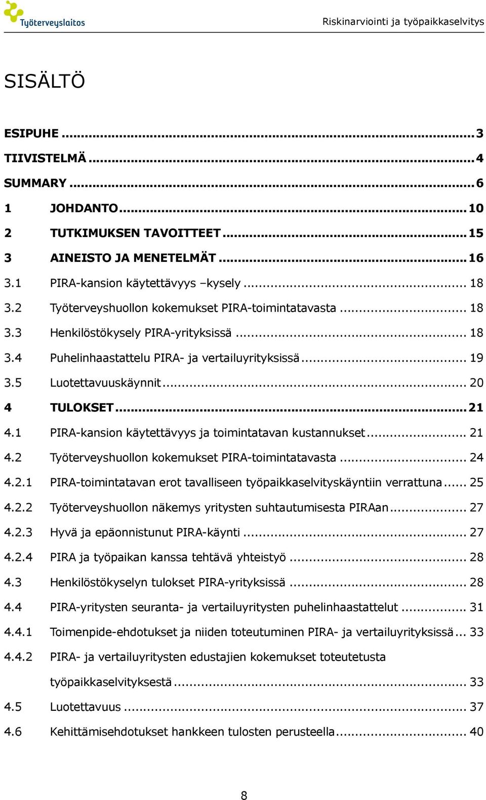 ..21 4.1 PIRA-kansion käytettävyys ja toimintatavan kustannukset... 21 4.2 Työterveyshuollon kokemukset PIRA-toimintatavasta... 24 4.2.1 PIRA-toimintatavan erot tavalliseen työpaikkaselvityskäyntiin verrattuna.