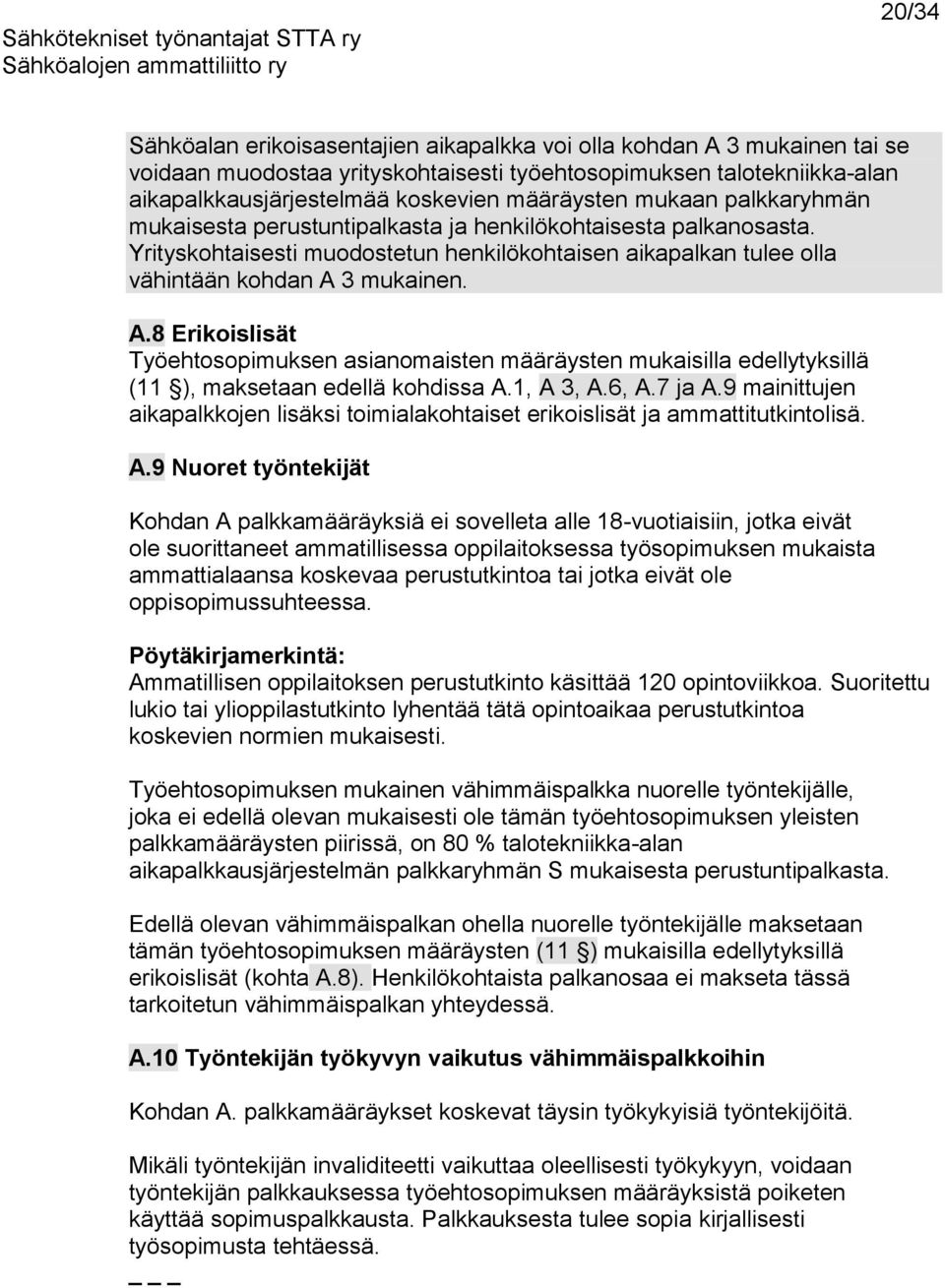 3 mukainen. A.8 Erikoislisät Työehtosopimuksen asianomaisten määräysten mukaisilla edellytyksillä (11 ), maksetaan edellä kohdissa A.1, A 3, A.6, A.7 ja A.