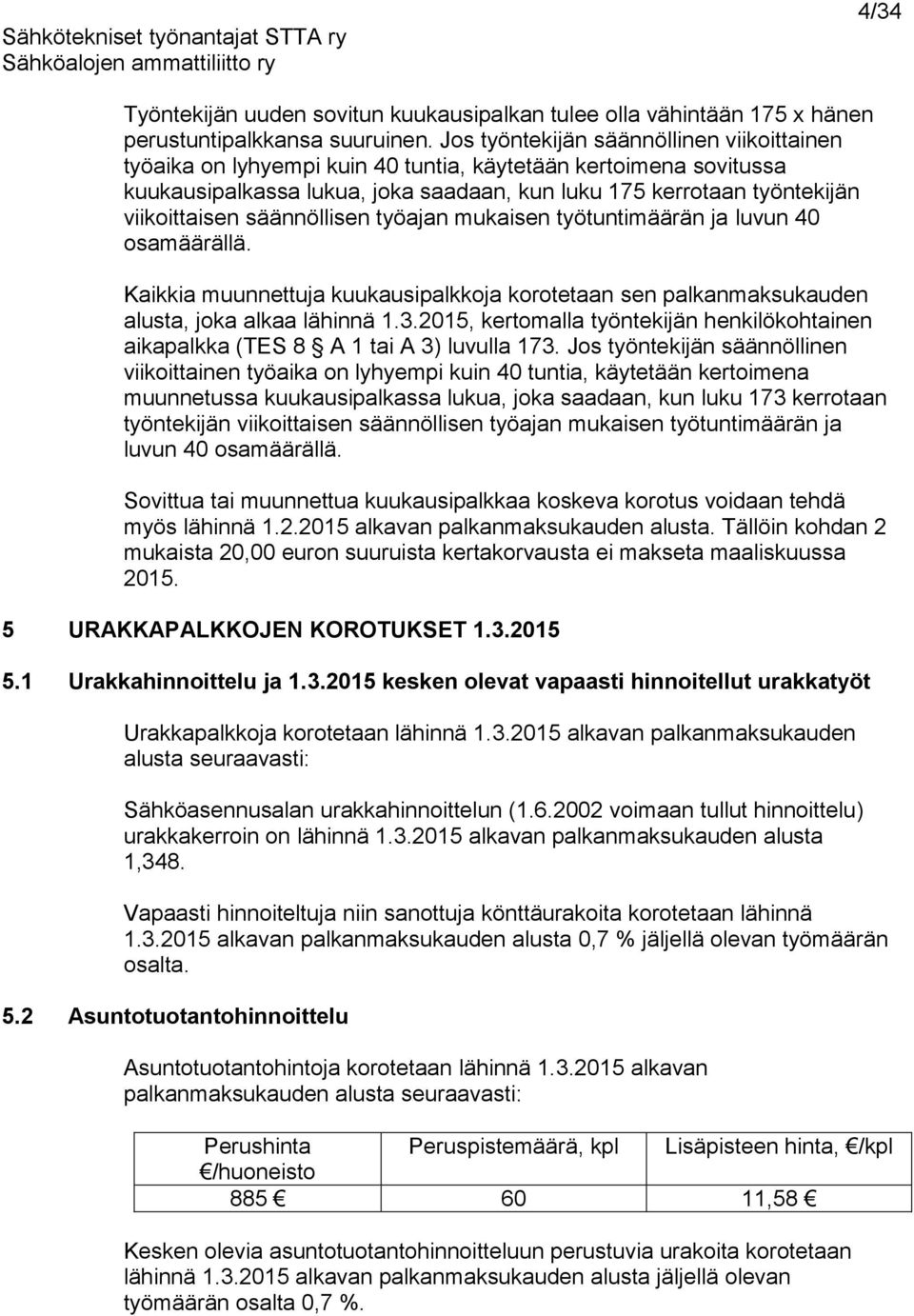 säännöllisen työajan mukaisen työtuntimäärän ja luvun 40 osamäärällä. Kaikkia muunnettuja kuukausipalkkoja korotetaan sen palkanmaksukauden alusta, joka alkaa lähinnä 1.3.