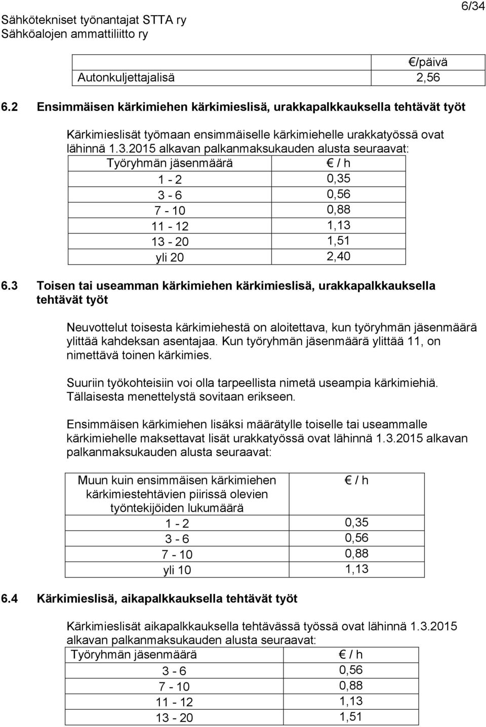 Kun työryhmän jäsenmäärä ylittää 11, on nimettävä toinen kärkimies. Suuriin työkohteisiin voi olla tarpeellista nimetä useampia kärkimiehiä. Tällaisesta menettelystä sovitaan erikseen.